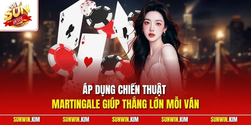 Áp dụng chiến thuật Martingale giúp thắng lớn mỗi ván
