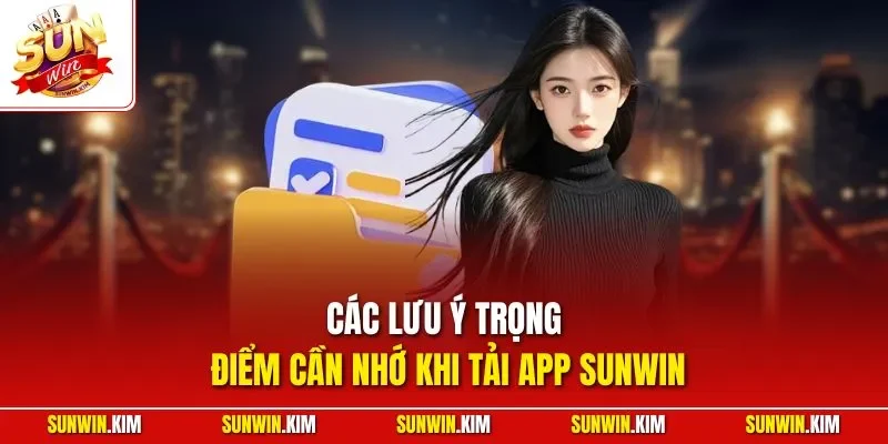 Các lưu ý trọng điểm cần nhớ khi tải app SUNWIN
