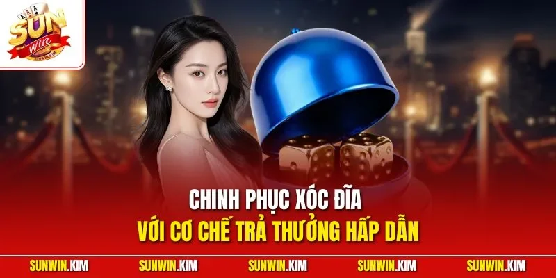Chinh phục xóc đĩa với cơ chế trả thưởng hấp dẫn