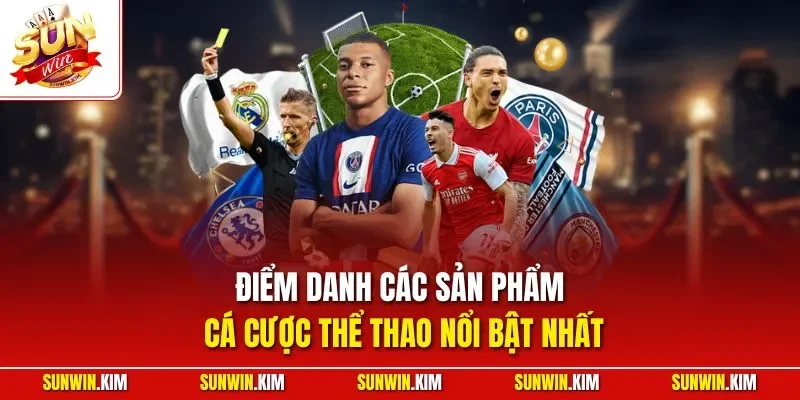 Điểm danh các sản phẩm cá cược thể thao nổi bật nhất