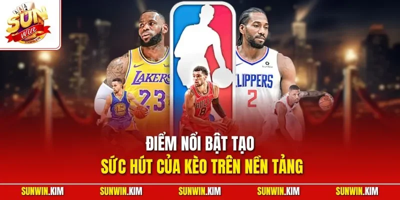 Điểm nổi bật tạo sức hút của kèo trên nền tảng