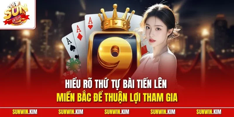 Hiểu rõ thứ tự bài tiến lên miền Bắc để thuận lợi tham gia