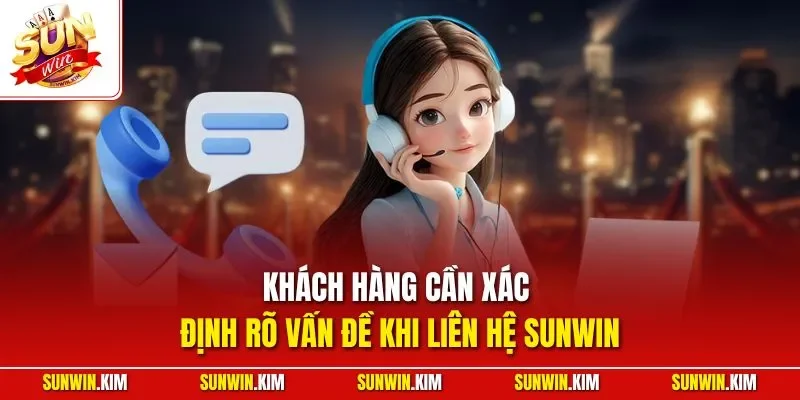 Khách hàng cần xác định rõ vấn đề khi liên hệ SUNWIN