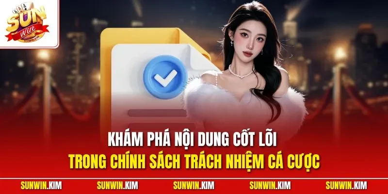 Khám phá nội dung cốt lõi trong chính sách trách nhiệm cá cược