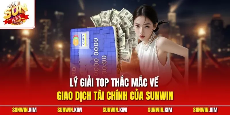 Lý giải top thắc mắc về giao dịch tài chính của SUNWIN