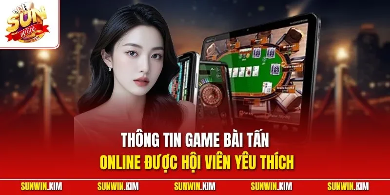 Thông tin game bài tấn online được hội viên yêu thích