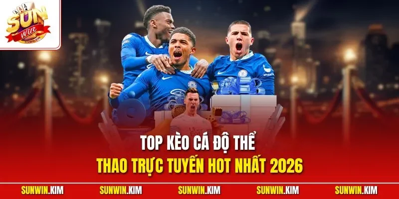 Top kèo cá độ thể thao trực tuyến hot nhất 2026