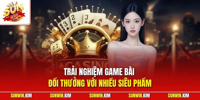 Trải nghiệm game bài đổi thưởng với nhiều siêu phẩm