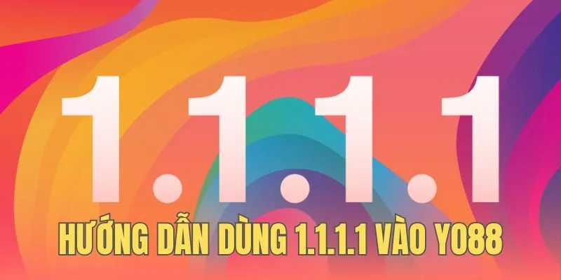 Hướng Dẫn Dùng 1.1.1.1 Vào Yo88